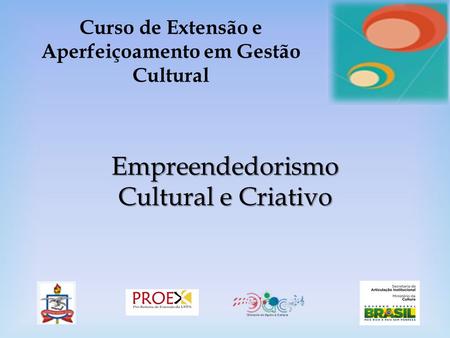 Curso de Extensão e Aperfeiçoamento em Gestão Cultural Empreendedorismo Cultural e Criativo.