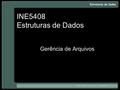 INE5408 Estruturas de Dados Gerência de Arquivos.