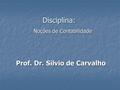 Disciplina: Noções de Contabilidade Prof. Dr. Silvio de Carvalho.