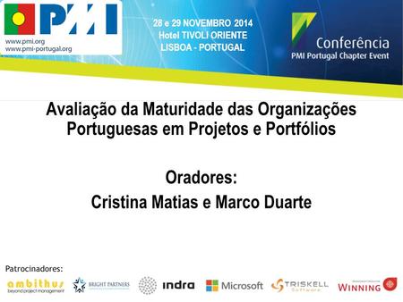 Avaliação da Maturidade das Organizações Portuguesas em Projetos e Portfólios Oradores: Cristina Matias e Marco Duarte 28 e 29 NOVEMBRO 2014 Hotel TIVOLI.