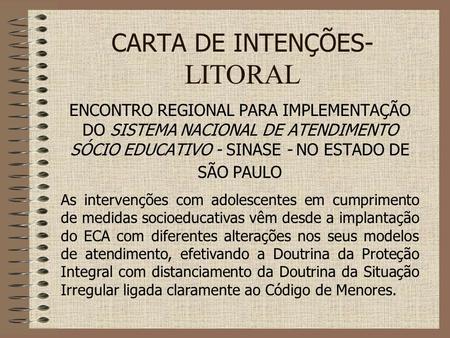 CARTA DE INTENÇÕES- LITORAL ENCONTRO REGIONAL PARA IMPLEMENTAÇÃO DO SISTEMA NACIONAL DE ATENDIMENTO SÓCIO EDUCATIVO - SINASE - NO ESTADO DE SÃO PAULO As.