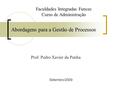 Abordagens para a Gestão de Processos Prof. Pedro Xavier da Penha Faculdades Integradas Funcec Curso de Administração Setembro/2009.