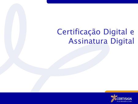 Certificação Digital e Assinatura Digital. A Certisign *Ponto de Atendimentos Fonte: Revista Exame Melhores e Maiores 2010 6 Escritórios Porto Alegre.
