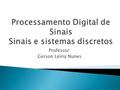 Professor: Gerson Leiria Nunes.  Sistemas de tempo discreto  Diagramas de bloco  Classificação dos sistemas.
