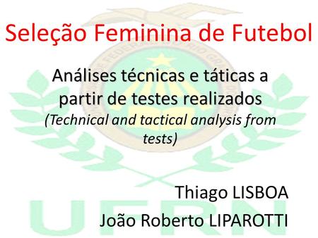 Seleção Feminina de Futebol Análises técnicas e táticas a partir de testes realizados Análises técnicas e táticas a partir de testes realizados (Technical.