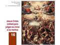 16 Jesus Cristo voltará para julgar os vivos e os mortos BACKER, Jacob de O Juízo Final c. 1580 O.L. Vrouwekathedraal, Amberes.