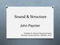 Sound & Structure John Paynter Professor Dr. Marcos Câmara de Castro Monitora: Adriana Moraes - MEMES I, 2015.