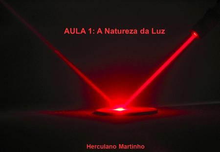 AULA 1: A Natureza da Luz Herculano Martinho. AULA 1: A Natureza da Luz Experimento de dupla fenda de Young (1773-1829) FONTE FENDA COLIMAÇÃO FENDAS ANTEPARO.