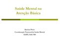 Saúde Mental na Atenção Básica Karime Pôrto Coordenação Nacional de Saúde Mental DAPE/SAS/MS.