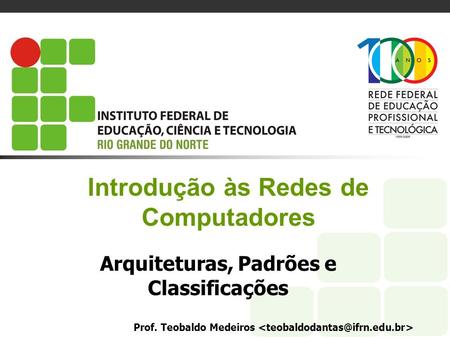 Arquiteturas, Padrões e Classificações Prof. Teobaldo Medeiros Introdução às Redes de Computadores.