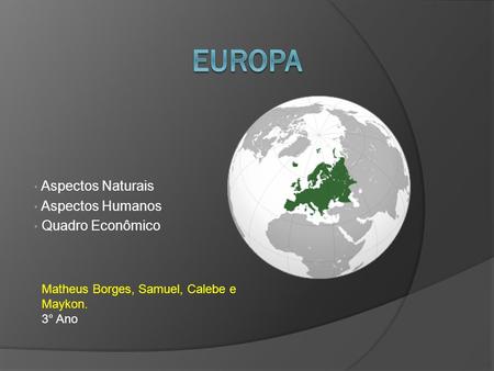 Aspectos Naturais Aspectos Humanos Quadro Econômico Matheus Borges, Samuel, Calebe e Maykon. 3° Ano.