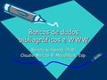 Bancos de dados bibliográficos e WWW Renata Kirkwood, Ph.D. Claudio Marcos B. Magalhães, Esp.