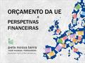 ORÇAMENTO DA UE E PERSPETIVAS FINANCEIRAS facebook.com/jmfernandes.eu.
