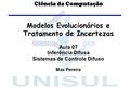 Ciência da Computação Modelos Evolucionários e Tratamento de Incertezas Aula 07 Inferência Difusa Sistemas de Controle Difuso Max Pereira.