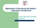 Algoritmos e Estruturas de Dados I – Estrutura Condicional Profa. Mercedes Gonzales Márquez.