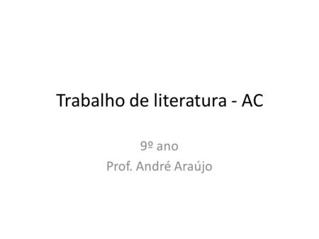 Trabalho de literatura - AC 9º ano Prof. André Araújo.