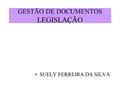 GESTÃO DE DOCUMENTOS LEGISLAÇÃO SUELY FERREIRA DA SILVA.