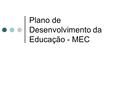 Plano de Desenvolvimento da Educação - MEC. Algumas frentes do PDE Compromisso Todos pela Educação Programa de Metas (IDEB) Avaliação de alfabetização.