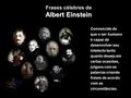 Albert Einstein Frases célebres de Albert Einstein Convencido de que o ser humano é capaz de desenvolver seu intelecto tanto quanto deseja em certas ocasiões,