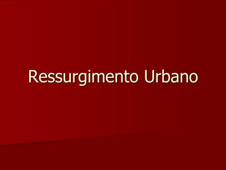 Ressurgimento Urbano. Renascimento das Cidades Formação dos Burgos Formação dos Burgos Novas rotas terrestres Novas rotas terrestres Áreas descampadas.
