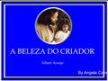 A BELEZA DO CRIADOR Albert Araujo By Angela Conde.