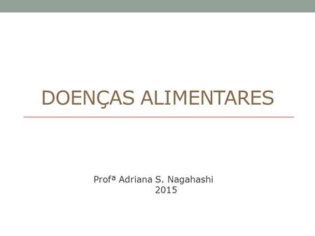 DOENÇAS ALIMENTARES Profª Adriana S. Nagahashi 2015.