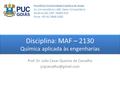 Disciplina: MAF – 2130 Química aplicada às engenharias Prof. Dr. Julio Cesar Queiroz de Carvalho Pontifícia Universidade Católica.