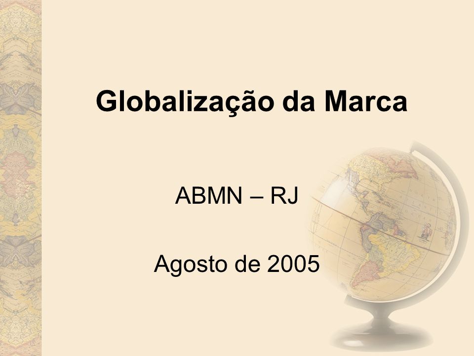 Globalização da Marca ABMN – RJ Agosto de O que é “globalização” ? O que  são marcas “globalizadas” ? Seria tudo a mesma coisa ? - ppt carregar