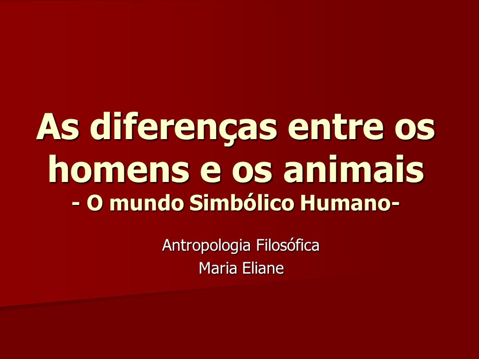 As diferenças entre os homens e os animais - O mundo Simbólico Humano- - ppt carregar As diferenças entre os homens e os animais - O mundo Simbólico Humano- - ppt carregar