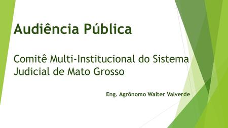 Audiência Pública Comitê Multi-Institucional do Sistema Judicial de Mato Grosso Eng. Agrônomo Walter Valverde.