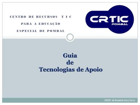 CRTIC de Pombal 2012/2013 CENTRO DE RECURSOS T I C PARA A EDUCAÇÃO ESPECIAL DE POMBAL.