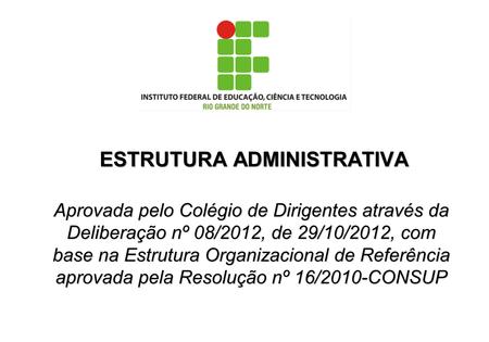 ESTRUTURA ADMINISTRATIVA Aprovada pelo Colégio de Dirigentes através da Deliberação nº 08/2012, de 29/10/2012, com base na Estrutura Organizacional de.