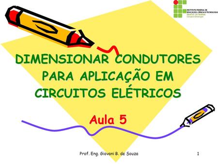 Prof. Eng. Giovani B. de Souza1 DIMENSIONAR CONDUTORES PARA APLICAÇÃO EM CIRCUITOS ELÉTRICOS Aula 5.
