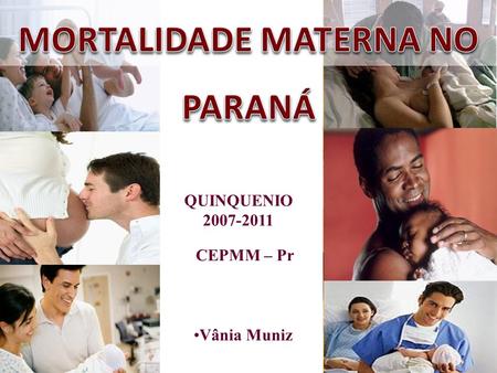 QUINQUENIO 2007-2011 CEPMM – Pr Vânia Muniz. Morte Materna Conceito: É a morte de uma mulher durante a gravidez, durante o parto e após o nascimento da.