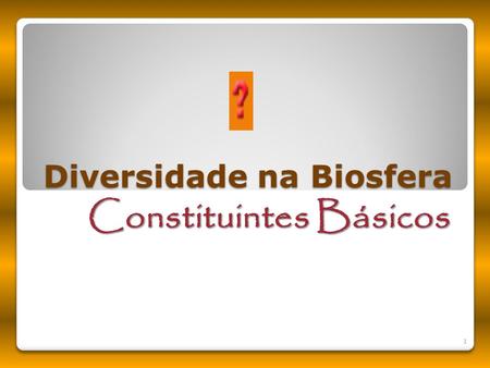 Diversidade na Biosfera Constituintes Básicos 1. Composição química de uma bactéria 2.