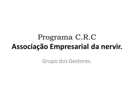 Programa C.R.C Associação Empresarial da nervir. Grupo dos Gestores.