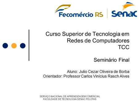 Curso Superior de Tecnologia em Redes de Computadores TCC Seminário Final Aluno: Julio Cezar Oliveira de Borba Orientador: Professor Carlos Vinícius Rasch.
