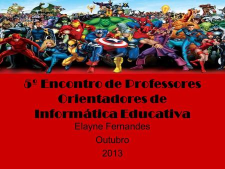5º Encontro de Professores Orientadores de Informática Educativa Elayne Fernandes Outubro 2013.