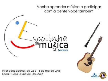 Inscrições abertas de 02 a 13 de março 2015 Local: Lions Clube de Caucaia Venha aprender música e participar com a gente você também.