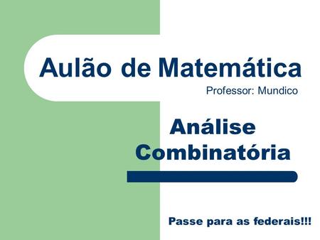 Aulão de Matemática Análise Combinatória Professor: Mundico