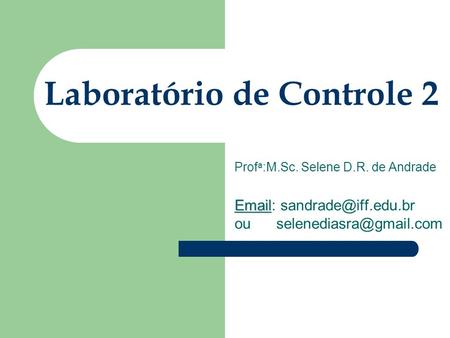 Laboratório de Controle 2 Prof a :M.Sc. Selene D.R. de Andrade    ou