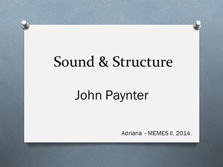 Sound & Structure John Paynter Adriana - MEMES II, 2014.