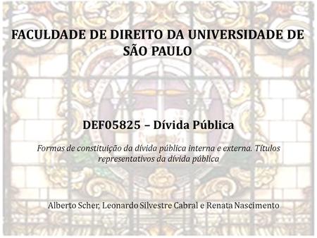 DEF05825 – Dívida Pública Formas de constituição da dívida pública interna e externa. Títulos representativos da dívida pública Alberto Scher, Leonardo.