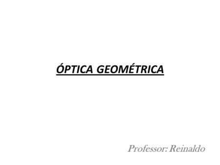 Óptica Geométrica Professor: Reinaldo.