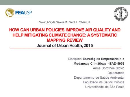 Slovic, AD.; de Oliveira M.; Biehl, J.; Ribeiro, H. HOW CAN URBAN POLICIES IMPROVE AIR QUALITY AND HELP MITIGATING CLIMATE CHANGE: A SYSTEMATIC MAPPING.