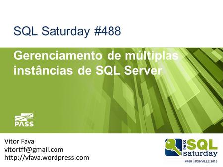 SQL Saturday #488 Gerenciamento de múltiplas instâncias de SQL Server Vitor Fava