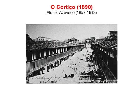 O Cortiço (1890) Aluísio Azevedo (1857-1913).