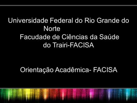 Universidade Federal do Rio Grande do Norte Orientação Facudade de Ciências da Saúde do Trairi-FACISA Orientação Acadêmica- FACISA.