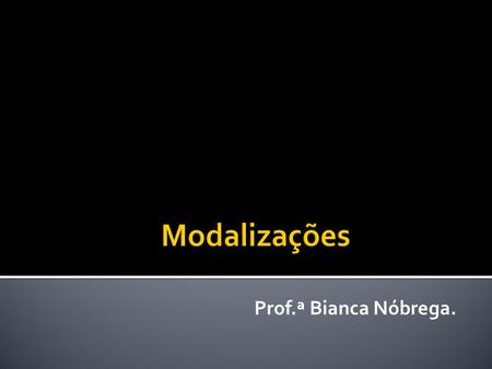 Prof.ª Bianca Nóbrega..  A modalização é considerada a maneira que o emissor se expressa em relação ao conteúdo da frase, ao grau de verdade existente.