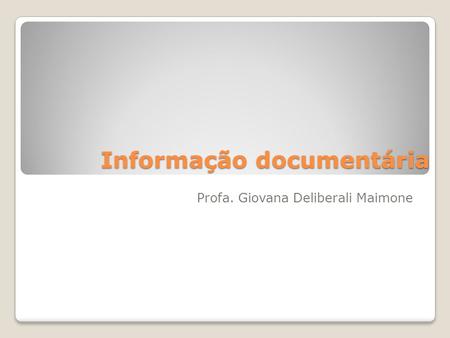 Informação documentária Profa. Giovana Deliberali Maimone.